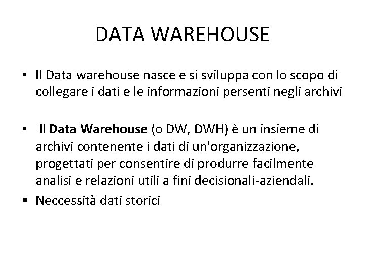 DATA WAREHOUSE • Il Data warehouse nasce e si sviluppa con lo scopo di