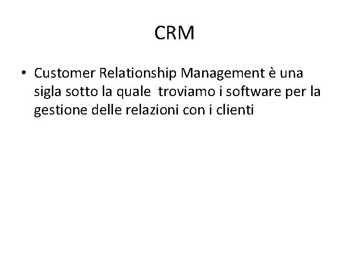 CRM • Customer Relationship Management è una sigla sotto la quale troviamo i software