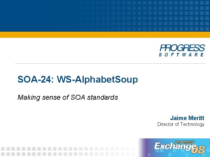 SOA-24: WS-Alphabet. Soup Making sense of SOA standards Jaime Meritt Director of Technology 