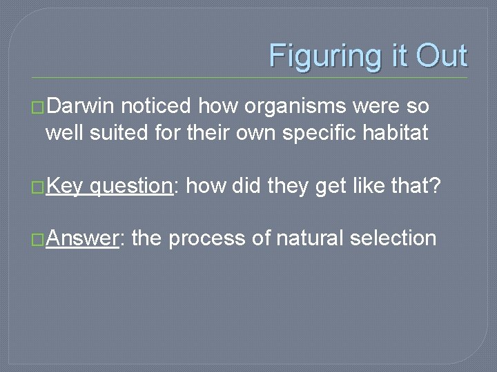 Figuring it Out �Darwin noticed how organisms were so well suited for their own