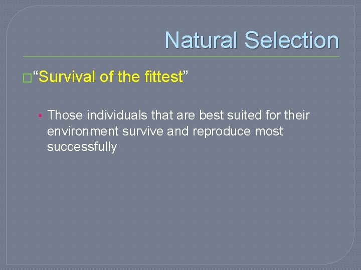 Natural Selection �“Survival of the fittest” • Those individuals that are best suited for
