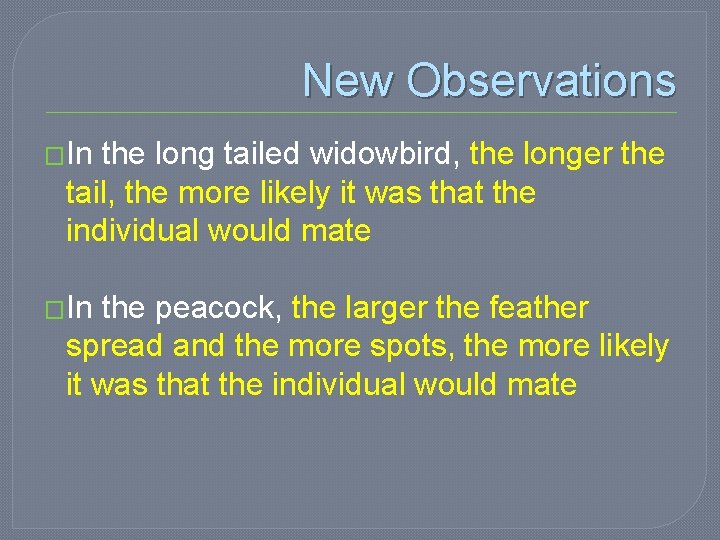 New Observations �In the long tailed widowbird, the longer the tail, the more likely
