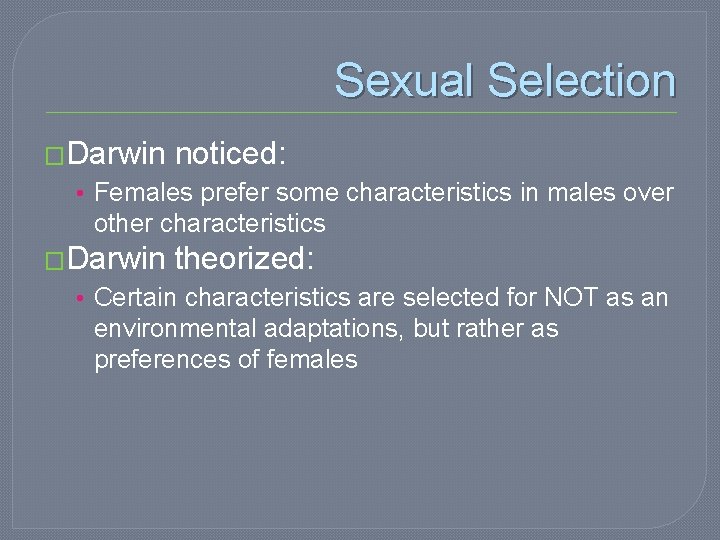 Sexual Selection �Darwin noticed: • Females prefer some characteristics in males over other characteristics