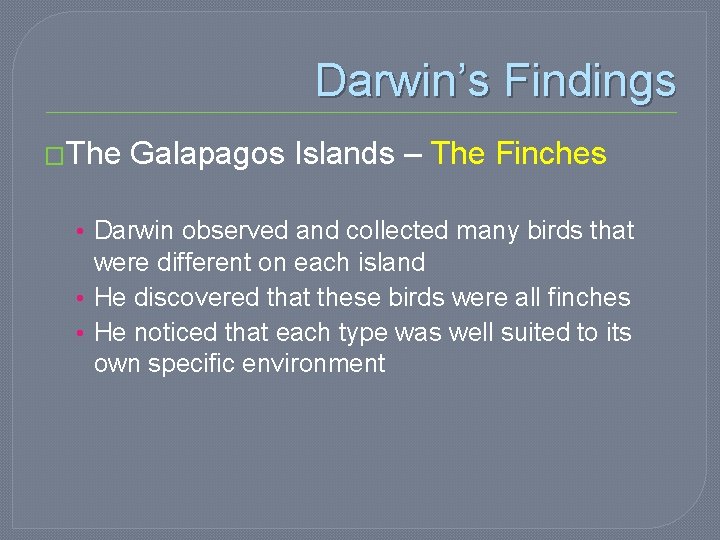 Darwin’s Findings �The Galapagos Islands – The Finches • Darwin observed and collected many