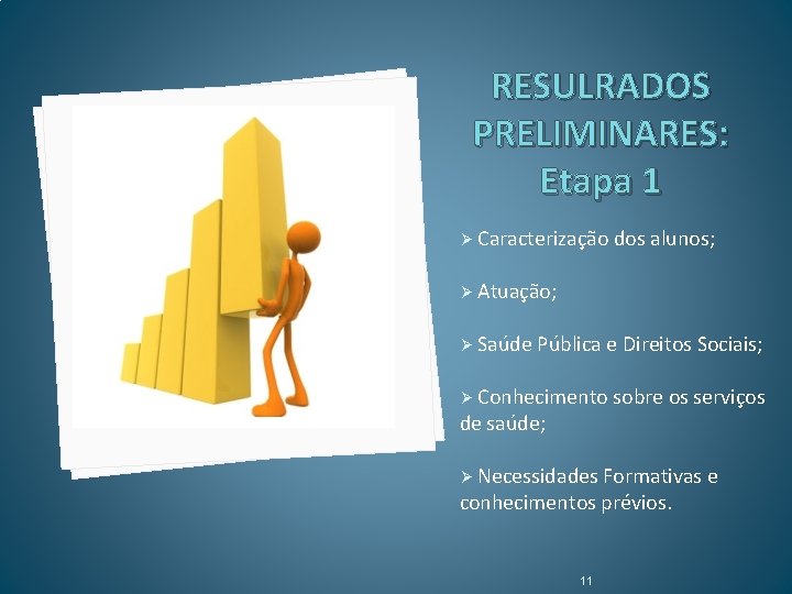 RESULRADOS PRELIMINARES: Etapa 1 Ø Caracterização dos alunos; Ø Atuação; Ø Saúde Pública e