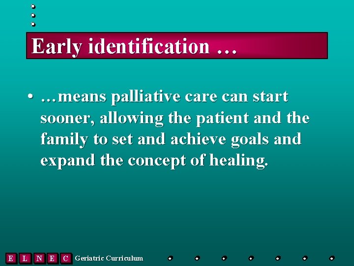 Early identification … • …means palliative care can start sooner, allowing the patient and