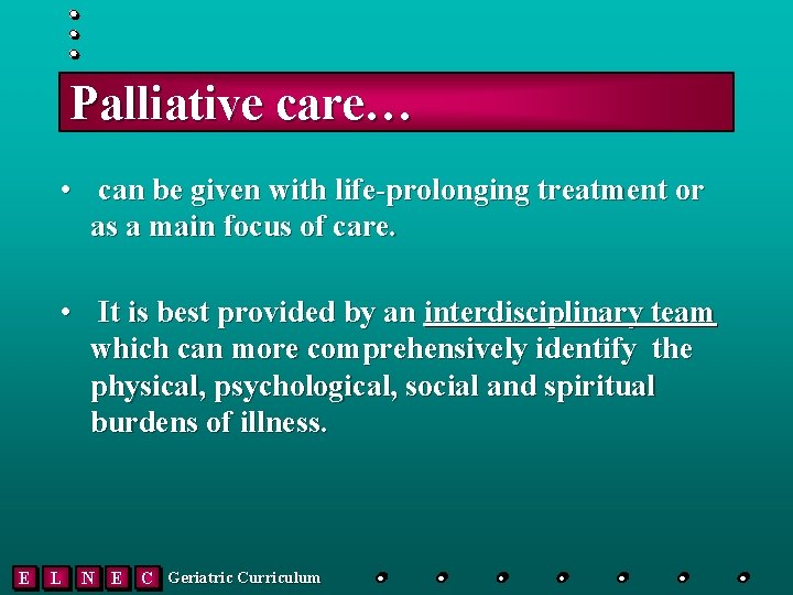 Palliative care… • can be given with life-prolonging treatment or as a main focus