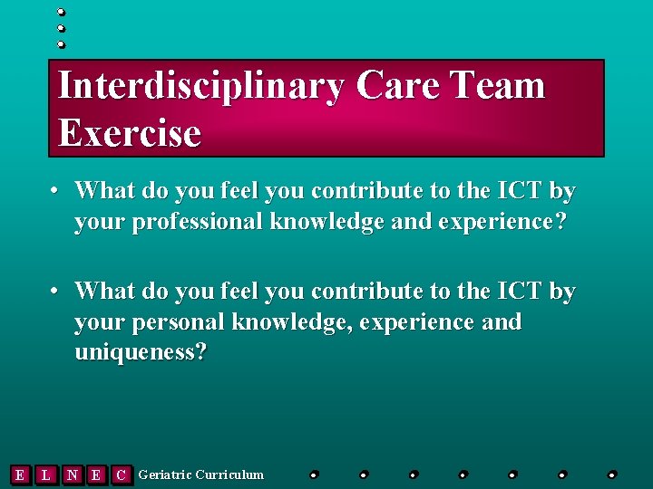 Interdisciplinary Care Team Exercise • What do you feel you contribute to the ICT