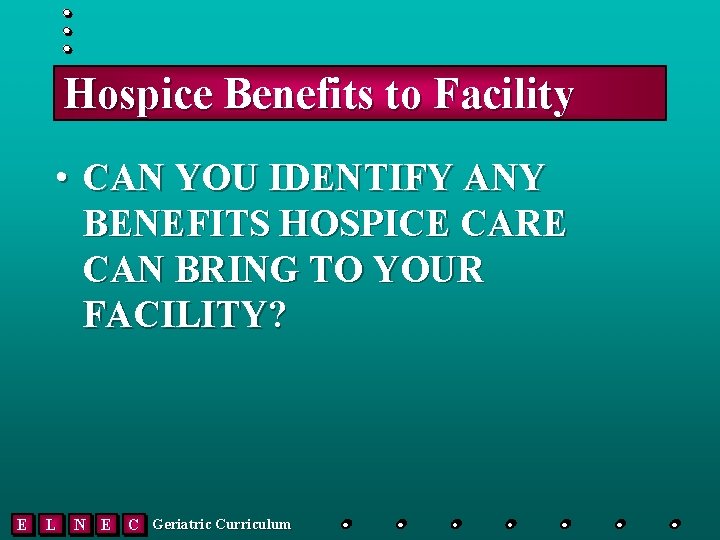 Hospice Benefits to Facility • CAN YOU IDENTIFY ANY BENEFITS HOSPICE CARE CAN BRING