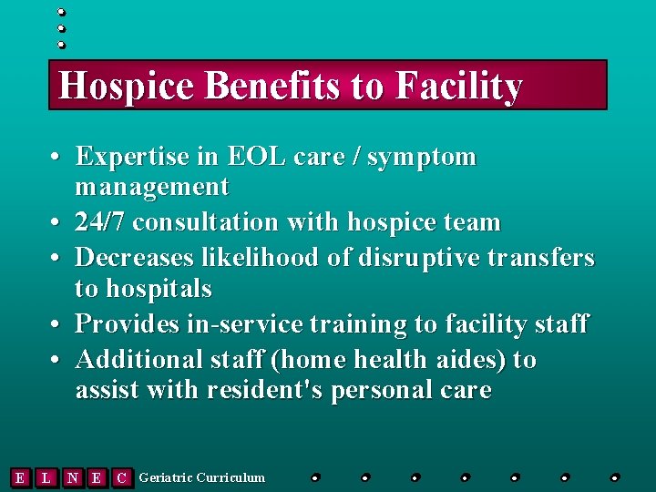 Hospice Benefits to Facility • Expertise in EOL care / symptom management • 24/7
