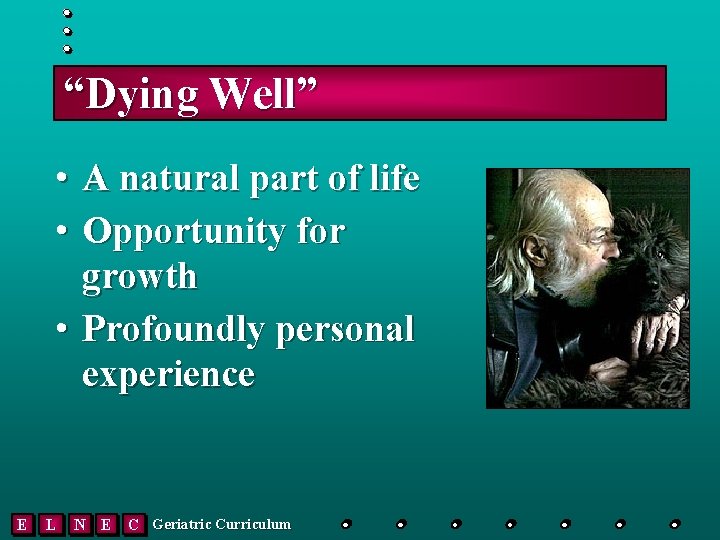 “Dying Well” • A natural part of life • Opportunity for growth • Profoundly