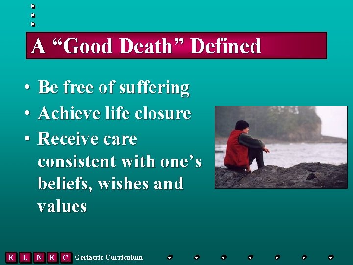 A “Good Death” Defined E • • • Be free of suffering Achieve life