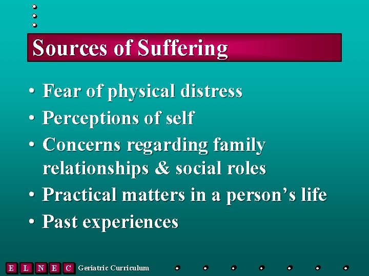 Sources of Suffering • • • Fear of physical distress Perceptions of self Concerns