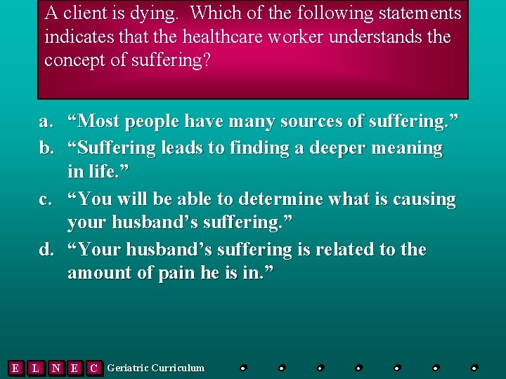 A client is dying. Which of the following statements indicates that the healthcare worker