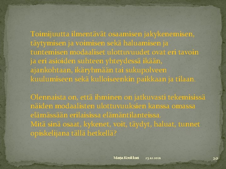 Toimijuutta ilmentävät osaamisen jakykenemisen, täytymisen ja voimisen sekä haluamisen ja tuntemisen modaaliset ulottuvuudet ovat