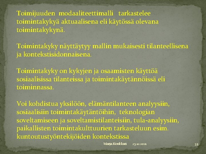 Toimijuuden modaaliteettimalli tarkastelee toimintakykyä aktuaalisena eli käytössä olevana toimintakykynä. Toimintakyky näyttäytyy mallin mukaisesti tilanteellisena