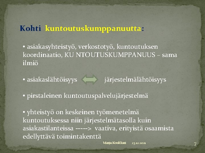 Kohti kuntoutuskumppanuutta: • asiakasyhteistyö, verkostotyö, kuntoutuksen koordinaatio, KU NTOUTUSKUMPPANUUS – sama ilmiö • asiakaslähtöisyys