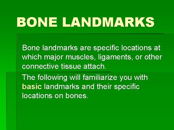 BONE LANDMARKS Bone landmarks are specific locations at which major muscles, ligaments, or other