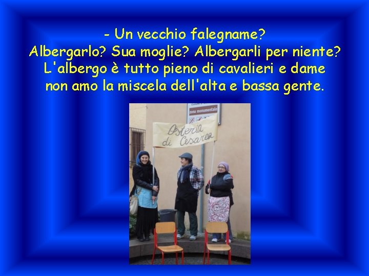 - Un vecchio falegname? Albergarlo? Sua moglie? Albergarli per niente? L'albergo è tutto pieno