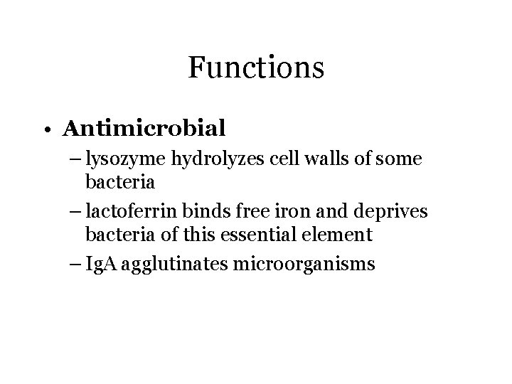 Functions • Antimicrobial – lysozyme hydrolyzes cell walls of some bacteria – lactoferrin binds