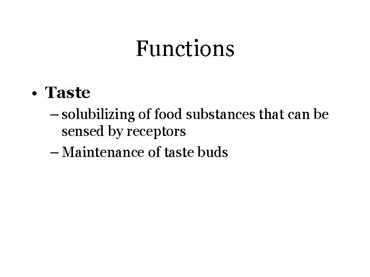 Functions • Taste – solubilizing of food substances that can be sensed by receptors