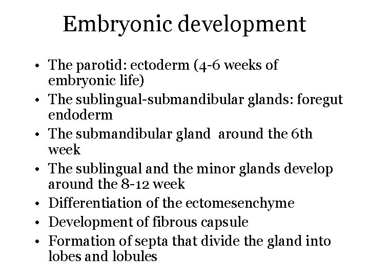 Embryonic development • The parotid: ectoderm (4 -6 weeks of embryonic life) • The