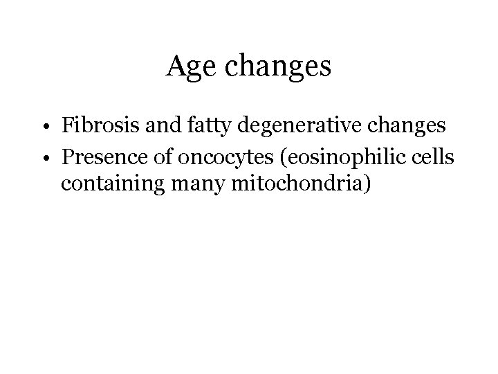 Age changes • Fibrosis and fatty degenerative changes • Presence of oncocytes (eosinophilic cells