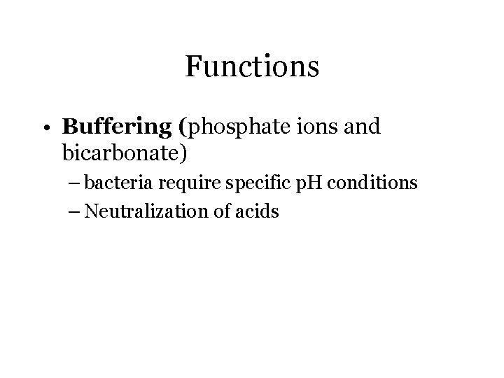 Functions • Buffering (phosphate ions and bicarbonate) – bacteria require specific p. H conditions