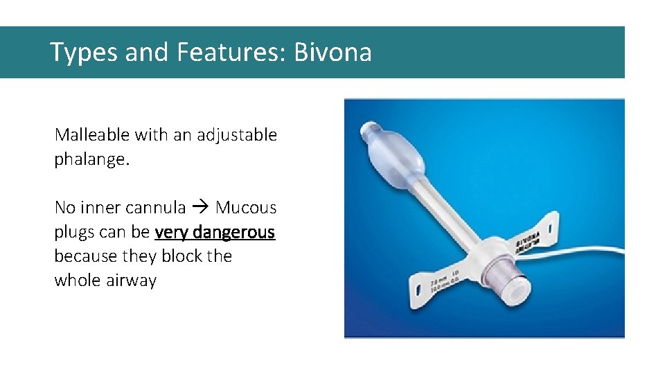 Types and Features: Bivona Malleable with an adjustable phalange. No inner cannula Mucous plugs Types and Features: Bivona Malleable with an adjustable phalange. No inner cannula Mucous plugs