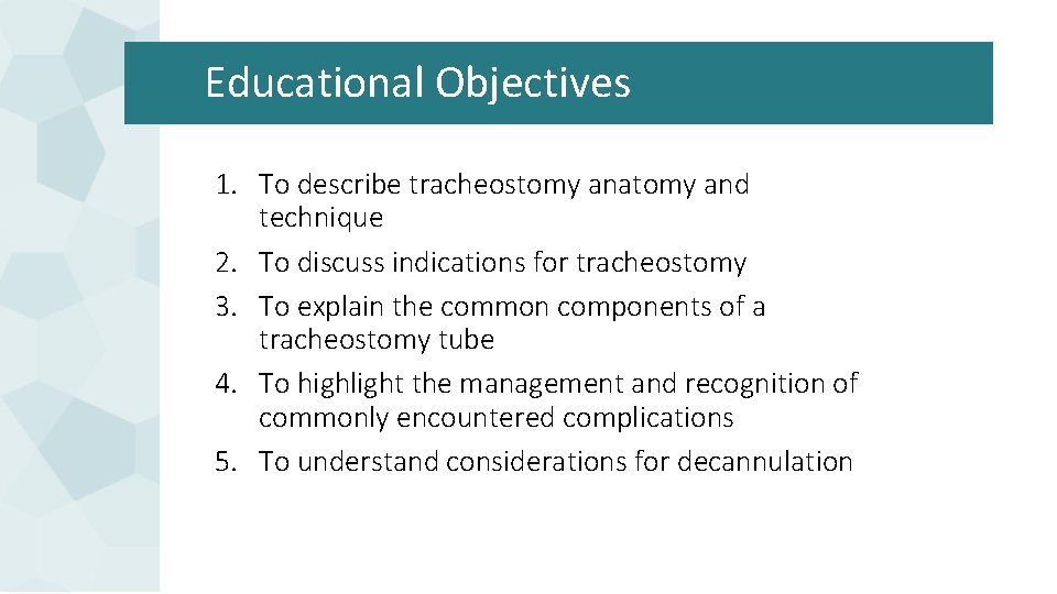 Educational Objectives 1. To describe tracheostomy anatomy and technique 2. To discuss indications for Educational Objectives 1. To describe tracheostomy anatomy and technique 2. To discuss indications for