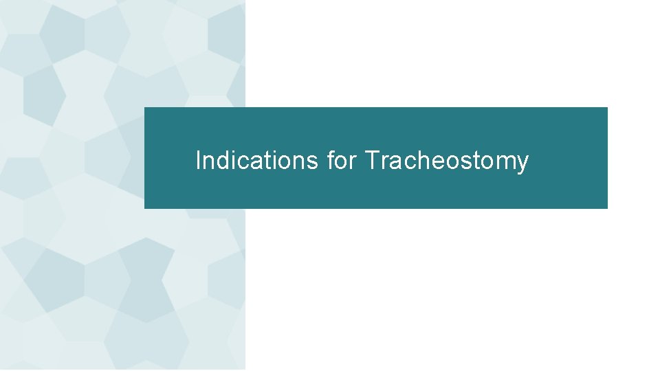 Indications for Tracheostomy Indications for Tracheostomy