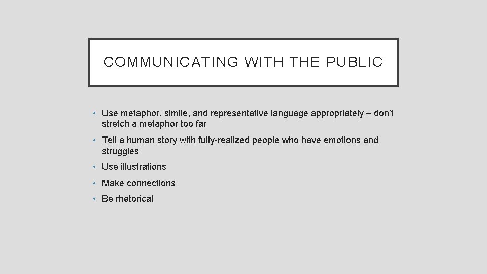 COMMUNICATING WITH THE PUBLIC • Use metaphor, simile, and representative language appropriately – don’t