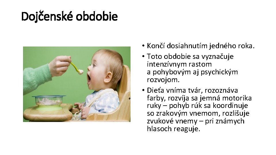 Dojčenské obdobie • Končí dosiahnutím jedného roka. • Toto obdobie sa vyznačuje intenzívnym rastom