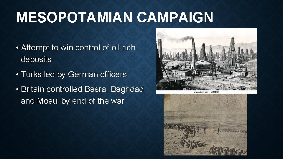 MESOPOTAMIAN CAMPAIGN • Attempt to win control of oil rich deposits • Turks led