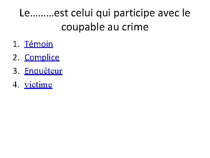 Le………est celui qui participe avec le coupable au crime 1. 2. 3. 4. Témoin