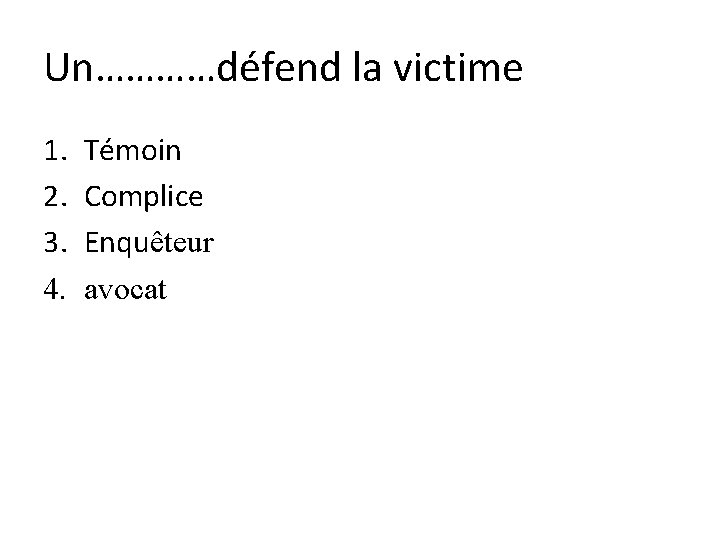 Un…………défend la victime 1. 2. 3. 4. Témoin Complice Enquêteur avocat 