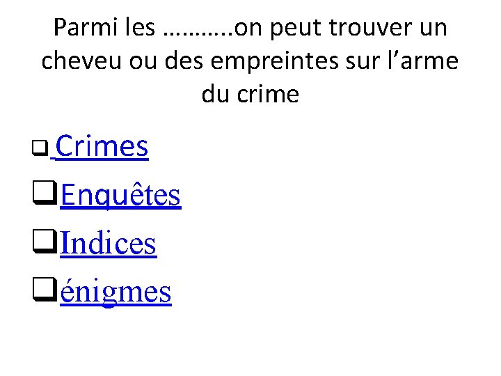 Parmi les ………. . on peut trouver un cheveu ou des empreintes sur l’arme