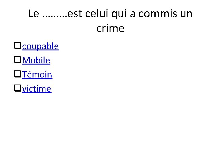 Le ………est celui qui a commis un crime qcoupable q. Mobile q. Témoin qvictime