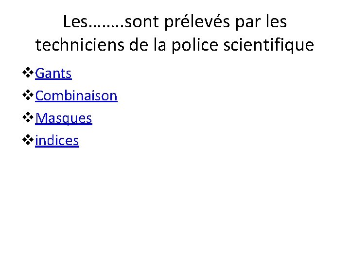 Les……. . sont prélevés par les techniciens de la police scientifique v. Gants v.