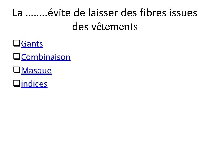 La ……. . évite de laisser des fibres issues des vêtements q. Gants q.