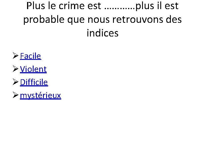 Plus le crime est …………plus il est probable que nous retrouvons des indices Ø