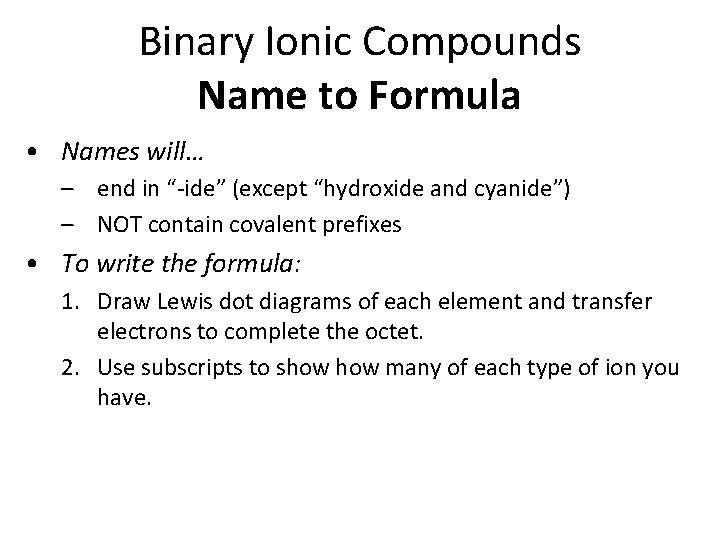 Binary Ionic Compounds Name to Formula • Names will… – end in “-ide” (except