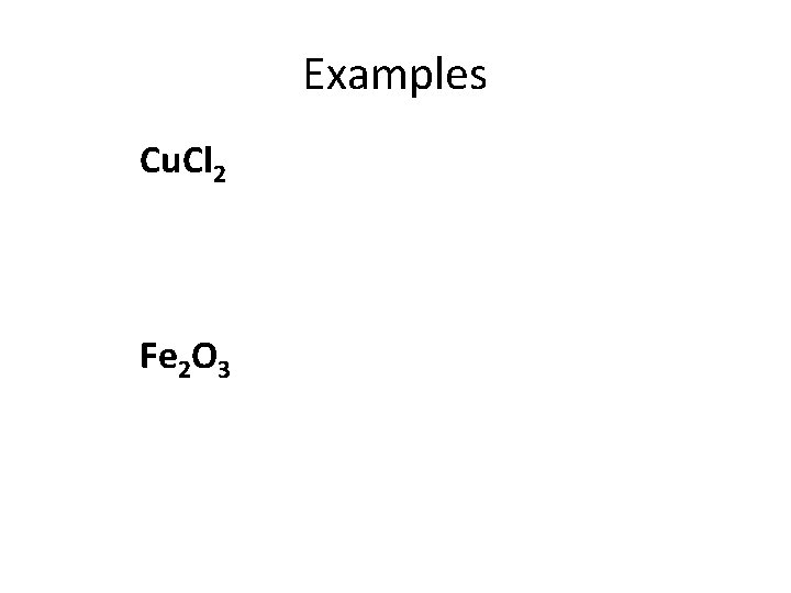 Examples Cu. Cl 2 Fe 2 O 3 