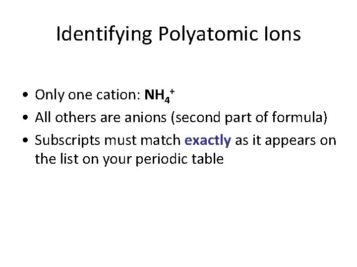 Identifying Polyatomic Ions • Only one cation: NH 4+ • All others are anions