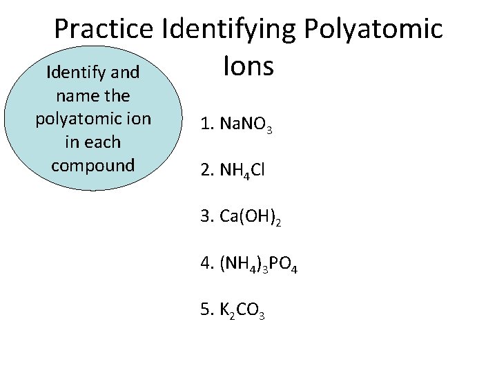 Practice Identifying Polyatomic Ions Identify and name the polyatomic ion in each compound 1.