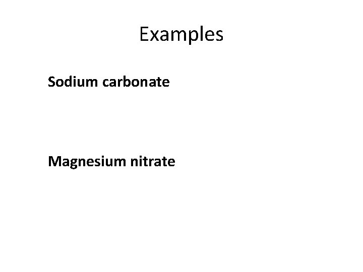 Examples Sodium carbonate Magnesium nitrate 