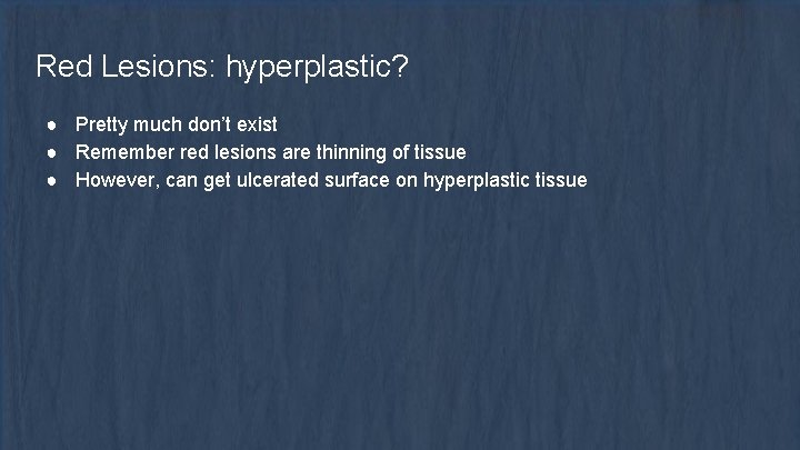 Red Lesions: hyperplastic? ● Pretty much don’t exist ● Remember red lesions are thinning