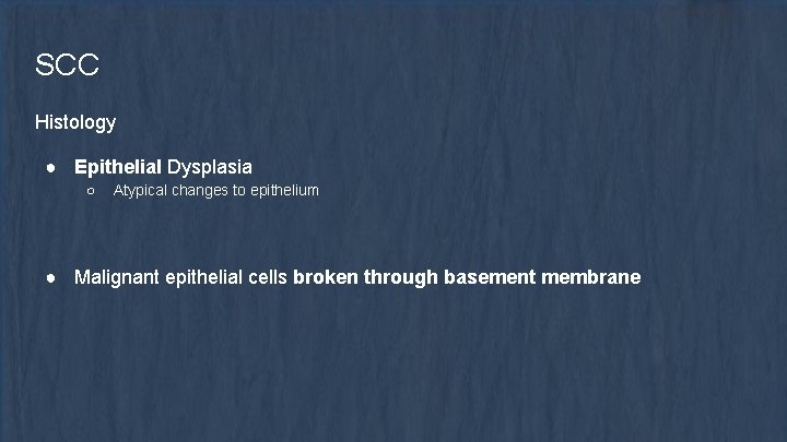 SCC Histology ● Epithelial Dysplasia ○ Atypical changes to epithelium ● Malignant epithelial cells