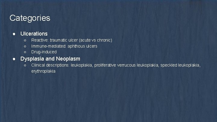 Categories ● Ulcerations ○ ○ ○ Reactive: traumatic ulcer (acute vs chronic) Immune-mediated: aphthous