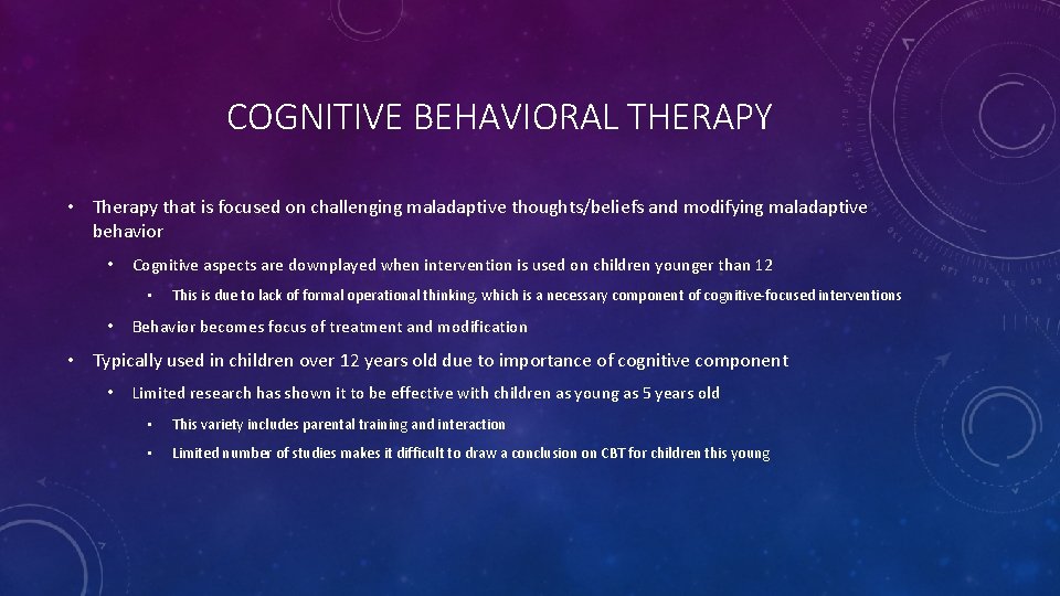 COGNITIVE BEHAVIORAL THERAPY • Therapy that is focused on challenging maladaptive thoughts/beliefs and modifying